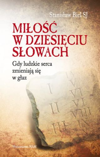 MIŁOŚĆ W DZIESIĘCIU SŁOWACH Gdy ludzkie serca zmieniają się w głaz - Stanisław Biel SJ  e-religijne.pl