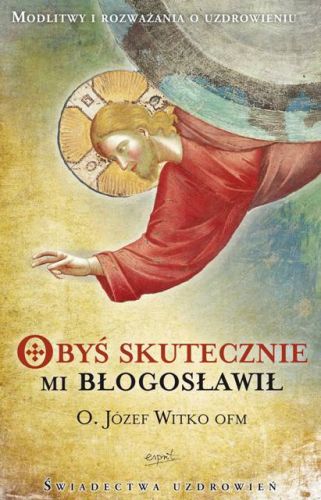 Obyś skutecznie mi błogosławił - Józef Witko OFM e-religijne.pl