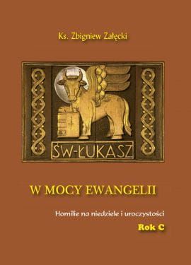 W mocy Ewangelii - Homilie na niedziele i uroczystości - Rok C - ks. Zbigniew Załęcki