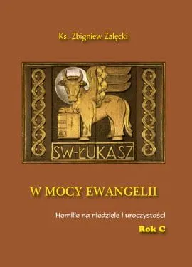 W mocy Ewangelii - Homilie na niedziele i uroczystości - Rok C - ks. Zbigniew Załęcki
