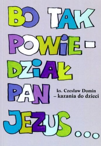 WYDAWNICTWO FIDEI: Bo tak powiedział Pan Jezus. Kazania do dzieci - ks. Czesław Domin KSIĘGARNIA RELIGIJNA - POMOCE HOMILETYCZNE - HOMILIE DO DZIECI
