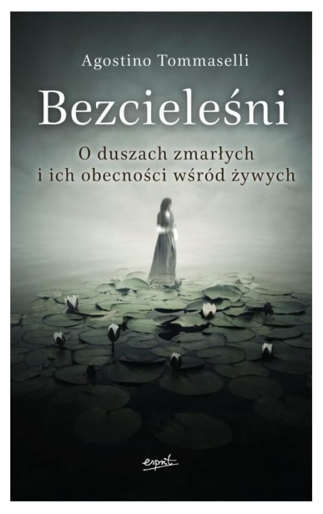 Bezcieleśni. O duszach zmarłych i ich obecności wśród żywych - Agostino Tommaselli wydawnictwo Esprit księgarnia e-religijne.pl
