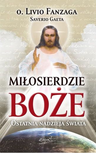 Miłosierdzie Boże. Ostatnia nadzieja świata - o. Livio Fanzaga e-religijne.pl