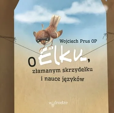 O Elku, złamanym skrzydełku i nauce języków - Wojciech Prus OP  e-religijne.pl