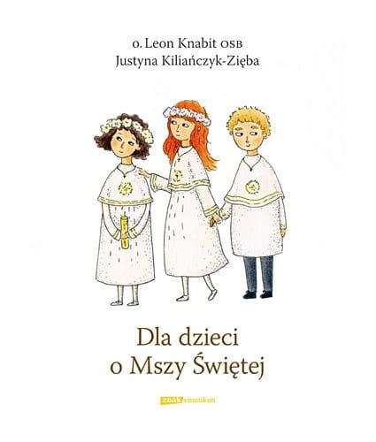 Dla dzieci o Mszy Świętej - o. Leon Knabit, Justyna Kiliańczyk-Zięba e-religijne.pl