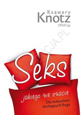 Seks jakiego nie znacie. Dla małżonków kochających Boga - Ksawery Knotz OFMCap e-religijne.pl
