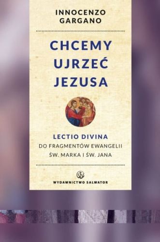 Chcemy ujrzeć Jezusa. Lectio divina do fragmentów Ewangelii św. Marka i Jana. Wznowienie - Innocenzo Gargano e-religijne.pl