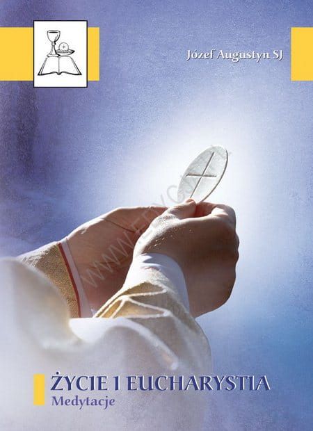 Życie i eucharystia Medytacje - Józef Augustyn SJ e-religijne.pl