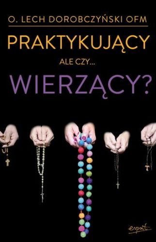 Praktykujący, ale czy...wierzący? - o. Lech Dorobczyński OFM e-religijne.pl