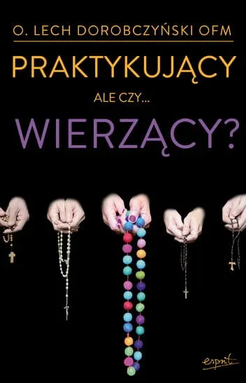 Praktykujący, ale czy...wierzący? - o. Lech Dorobczyński OFM e-religijne.pl