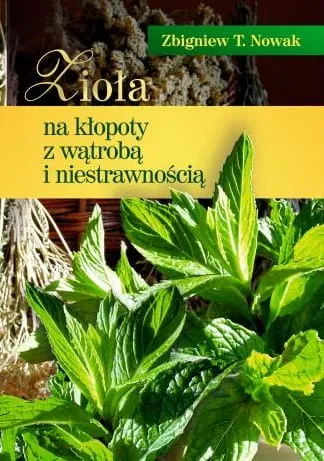 Zioła na kłopoty z wątrobą i niestrawnością - Zbigniew T. Nowak e-religijne.pl