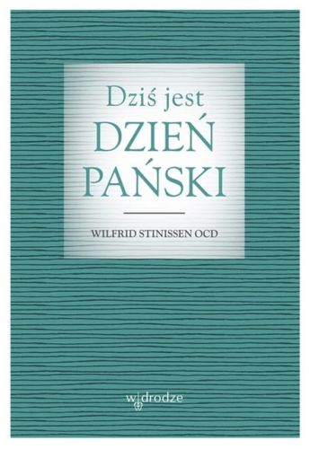 Dziś jest dzień Pański - Wilfrid Stinissen OCD Wydawnictwo W Drodze księgarnia chrześcijańska