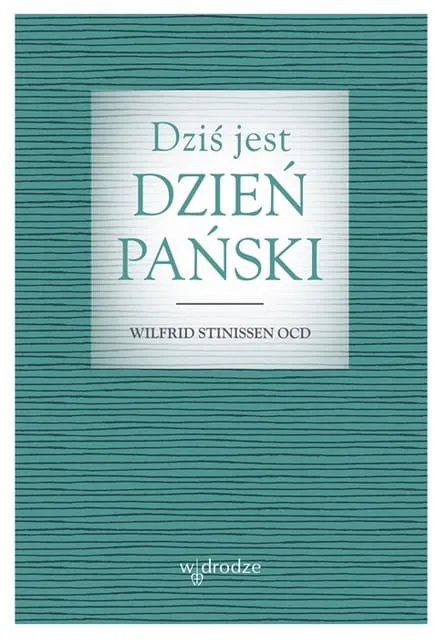 Dziś jest dzień Pański - Wilfrid Stinissen OCD Wydawnictwo W Drodze księgarnia chrześcijańska