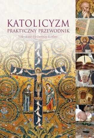 Katolicyzm. Praktyczny przewodnik - Valentino Hribernig-Körber e-religijne.pl