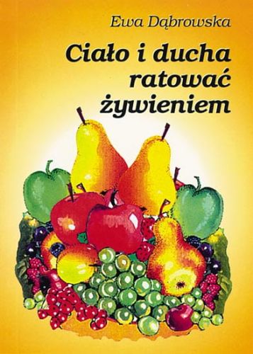 Książka Ciało i ducha ratować żywieniem - Dr Ewa Dąbrowska. Dieta dr Dąbrowskiej przepisy.