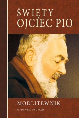 Święty Ojciec Pio - modlitewnik Modlitewnik dla dorosłych, za wstawiennictwem świętych i błogosławionych - litanie, modlitwy, nowenny. Wydawnictwo Wam, księgarnia katolicka e-religijne.pl