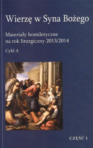 Wierzę w Syna Bożego. Materiały homiletyczne na rok liturgiczny 2013/2014 - red. ks. Jan Bartoszek - CZĘŚĆ 1 e-religijne.pl