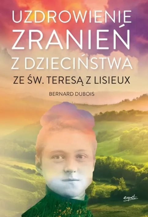 Wydawnictwo Esprit - książka Uzdrowienie zranień z dzieciństwa ze św. Teresą z Lisieux księgarnia chrześcijańska e-religijne.pl