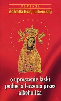Nowenna do Matki Bożej Licheńskiej o uproszenie łaski podjęcia leczenia przez alkoholika - Ks. Janusz Kumala MIC e-religijne.pl