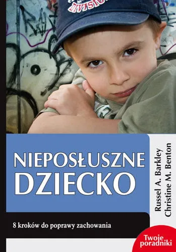 NIEPOSŁUSZNE DZIECKO. 8 kroków do poprawy zachowania - Russel A. Barkley, Christine M. Benton  e-religijne.pl