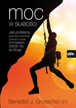 MOC W SŁABOŚCI. Jak problemy psychiczno-duchowe zmieniać w środki pomagające zbliżyć się do Boga - Benedict Groeschel e-religijne.pl