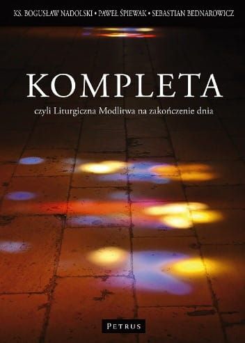 KOMPLETA czyli Liturgiczna Modlitwa na zakończenie dnia - ks. Bogusław Nadolski, Sebastian Bednarowicz, Paweł Śpiewak e-religijne.pl