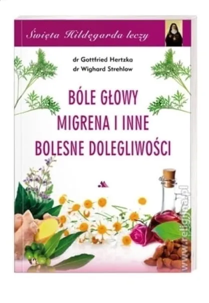 Bóle głowy, migrena i inne bolesne dolegliwości. Święta Hildegarda leczy, cz.4 - dr n. med. Gottfried Hertzka