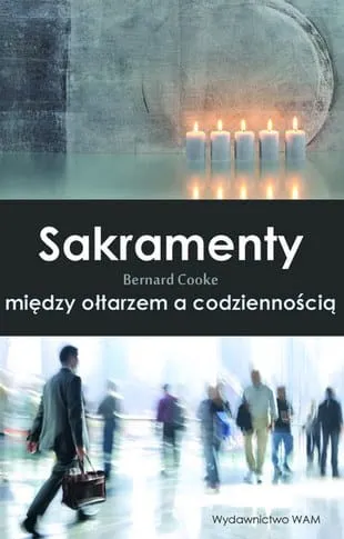 SAKRAMENTY Między ołtarzem a codziennością - Bernard Cooke