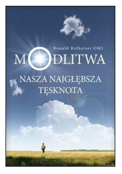 Modlitwa nasza najgłębsza tęsknota - Ronald Rolheiser OMI e-religijne.pl