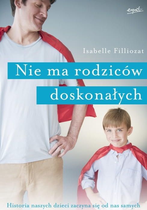 Nie ma rodziców doskonałych. Historia naszych dzieci zaczyna się od nas samych - Isabelle Filliozat ESPRIT Wydawnictwo - księgarnia sklep religijny 
