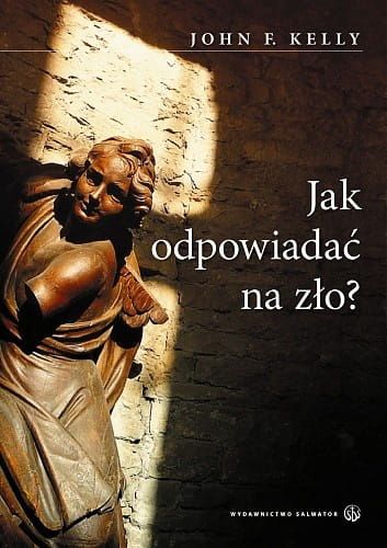 Jak odpowiadać na zło? - John F. Kelly e-religijne.pl