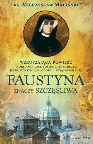 WYDAWNICTWO WAM: Książka Faustyna znaczy szczęśliwa (wydanie drugie) - Ks. Mieczysław Maliński KSIĘGARNIA RELIGIJNA