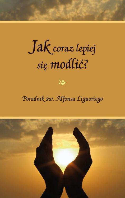 Książka Jak coraz lepiej się modlić? Poradnik św. Alfonsa Liguoriego - Św. Alfons Liguori