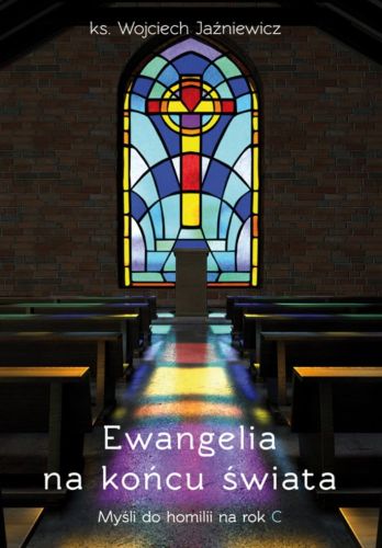 Wydawnictwo HOMO DEI Ewangelia na końcu świata. Myśli do homilii na rok C - ks. Wojciech Jaźniewicz księgarnia chrześcijańska e-religijne.pl
