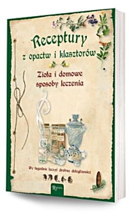 Receptury z opactw i klasztorów. Zioła i domowe sposoby leczenia