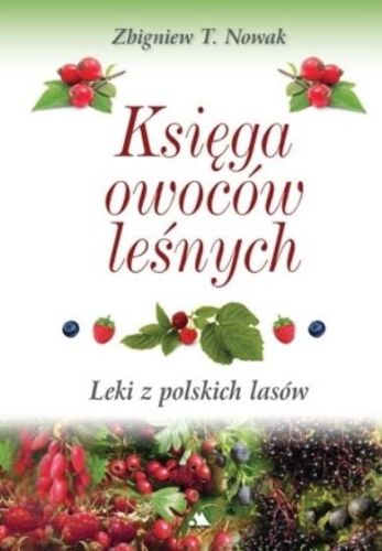 Księga owoców leśnych. Leki z polskich lasów - Zbigniew T. Nowak księgarnia religijna