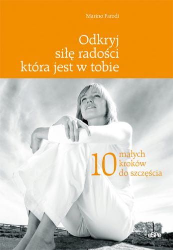 ODKRYJ SIŁĘ RADOŚCI, KTÓRA JEST W TOBIE. 10 małych kroków do szczęścia - Marino Parodi e-religijne.pl