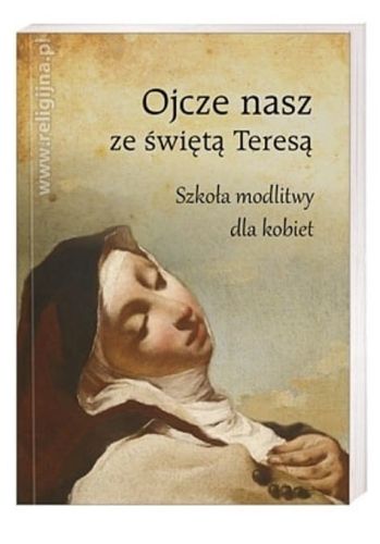 Księgarnia religijna: Ojcze nasz ze świętą Teresą. Szkoła modlitwy dla kobiet
