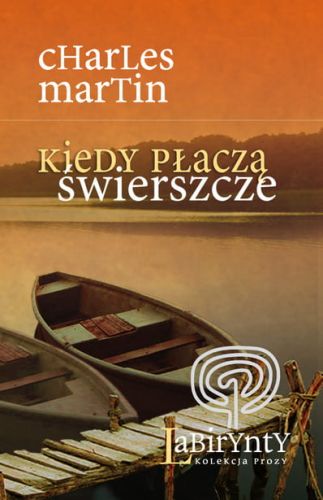 KIEDY PŁACZĄ ŚWIERSZCZE - Charles Martin e-religijne.pl