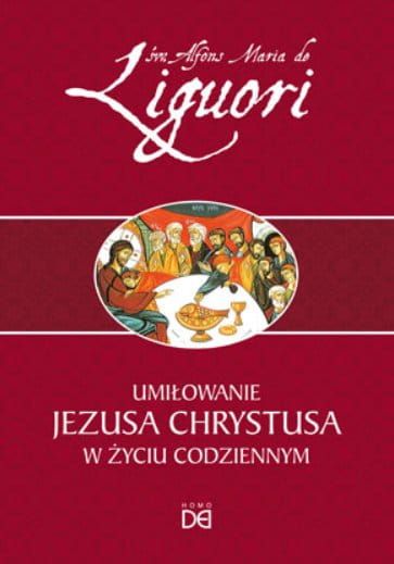 Książka Umiłowanie Jezusa Chrystusa w życiu codziennym - św. Alfons Liguori  księgarnia chrześcijańska Homo Dei