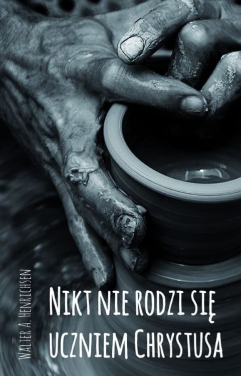 Nikt nie rodzi się uczniem Chrystusa - Walter A. Henrichsen księgarnia chrześcijańska