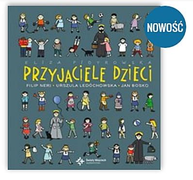 Przyjaciele dzieci. Filip Neri, Urszula Ledóchowska, Jan Bosko (seria Święci Uśmiechnięci) - Eliza Piotrowska wydawnictwo św. Wojciecha księgarnia e-religijne.pl