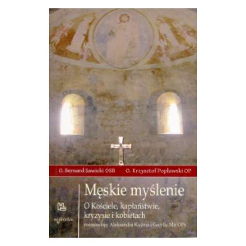 Męskie myślenie. O Kościele, kapłaństwie, kryzysie i kobietach rozmawiają Aleksandra Kuźma i Cecylia Mir OPs - O.Bernard Sawicki OSB, O.Krzysztof Popławski OP e-religijne.pl