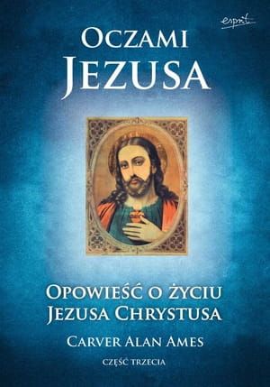 Oczami Jezusa. Cześć III - Carver Alan Ames  e-religijne.pl