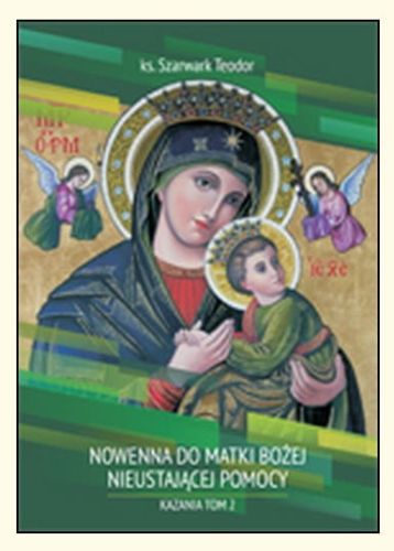 Nowenna do Matki Bożej Nieustającej Pomocy. Kazania. TOM II - ks. Teodor Szarwark e-religijne.pl