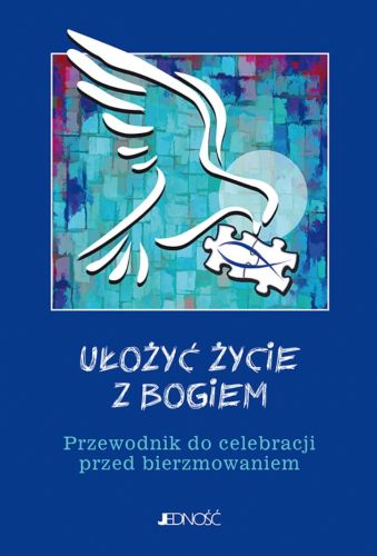 Ułożyć życie z Bogiem. Przewodnik do celebracji przed bierzmowaniem wydawnictwo Jedność księgarnia chrześcijańska e-religijne.pl