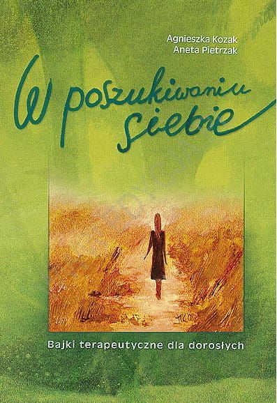 W poszukiwaniu siebie. Bajki terapeutyczne dla dorosłych - Agnieszka Kozak Aneta Pietrzak e-religijne.pl