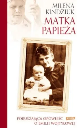 Matka Papieża. Poruszająca opowieść o Emilii Wojtyłowej - Milena Kindziuk e-religijne.pl