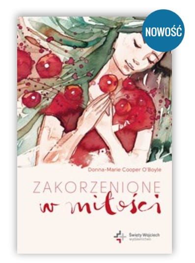Zakorzenione w miłości - Donna-Marie Cooper O’Boyle wydawnictwo św. Wojciech księgarnia katolicka Książki o duchowości kobiety, mężczyzny. Chrześcijańska literatura