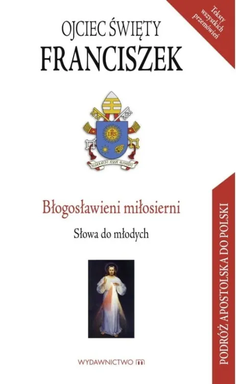 Wydawnictwo M Błogosławieni miłosierni. Słowa do młodych (teksty przemówień) - Papież Franciszek